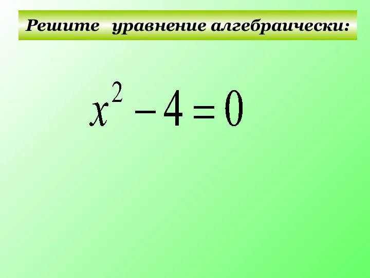 Решите уравнение алгебраически: