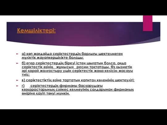 Кемшіліктері: а) көп жағдайда серіктестердің барлығы шектелмеген мүліктік жауапкершілікте болады; б)