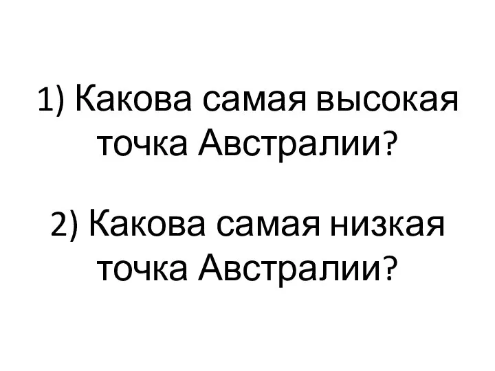 1) Какова самая высокая точка Австралии? 2) Какова самая низкая точка Австралии?