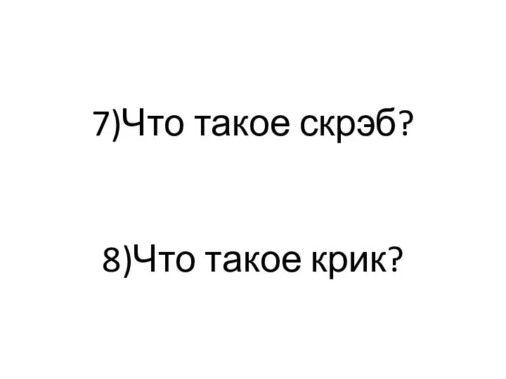 7)Что такое скрэб? 8)Что такое крик?