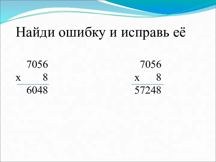 Найди ошибку и исправь её 7056 7056 х 8 х 8 6048 57248