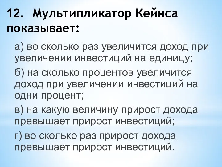 12. Мультипликатор Кейнса показывает: а) во сколько раз увеличится доход при