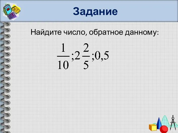 Задание Найдите число, обратное данному: