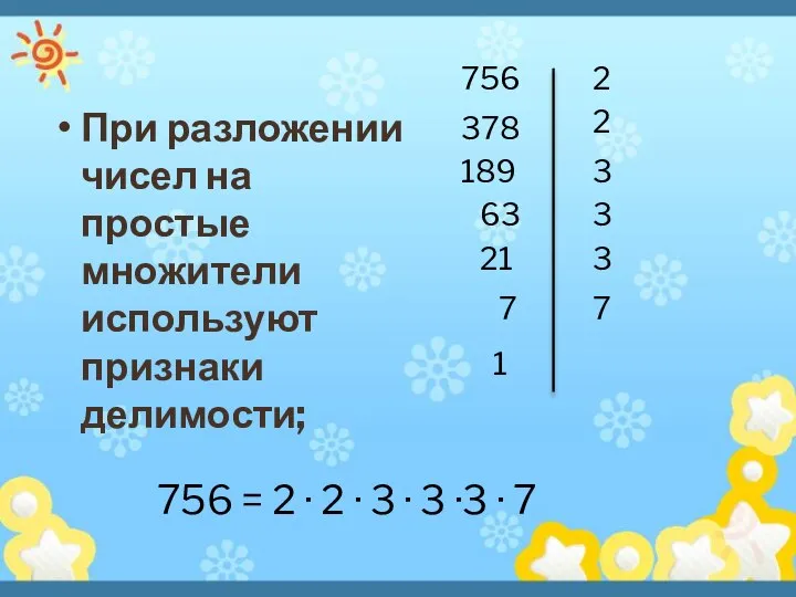 При разложении чисел на простые множители используют признаки делимости; 756 =