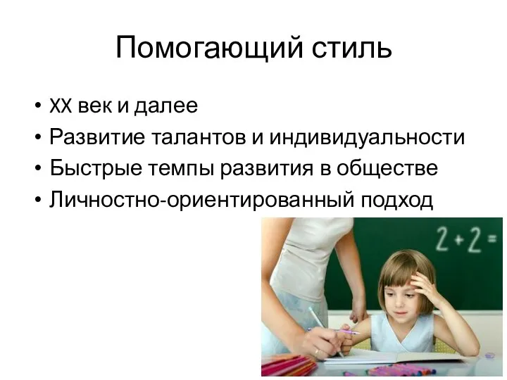 Помогающий стиль XX век и далее Развитие талантов и индивидуальности Быстрые