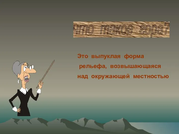 что такое гора? Это выпуклая форма рельефа, возвышающаяся над окружающей местностью