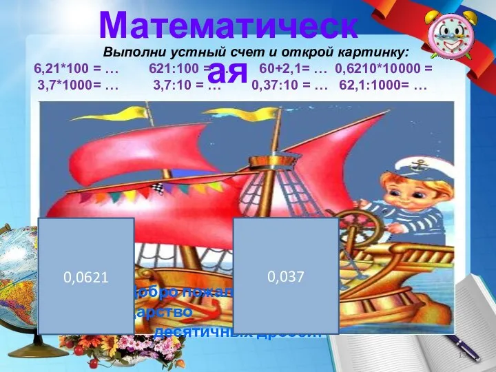 Математическая Выполни устный счет и открой картинку: 6,21*100 = … 621:100