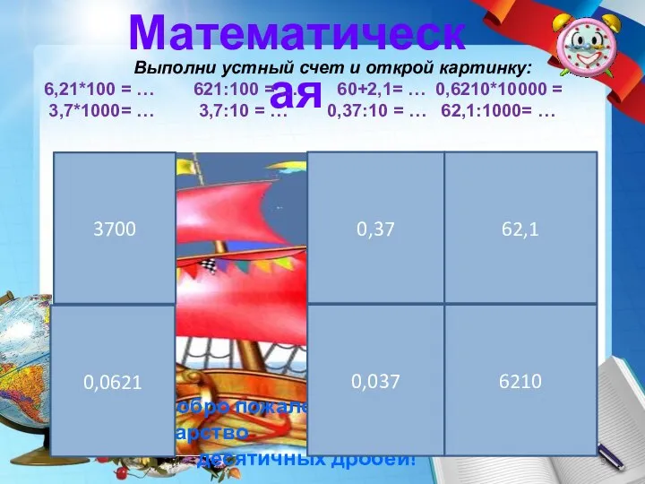 Математическая Выполни устный счет и открой картинку: 6,21*100 = … 621:100