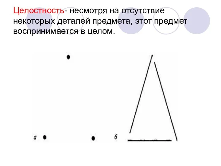 Целостность- несмотря на отсутствие некоторых деталей предмета, этот предмет воспринимается в целом.