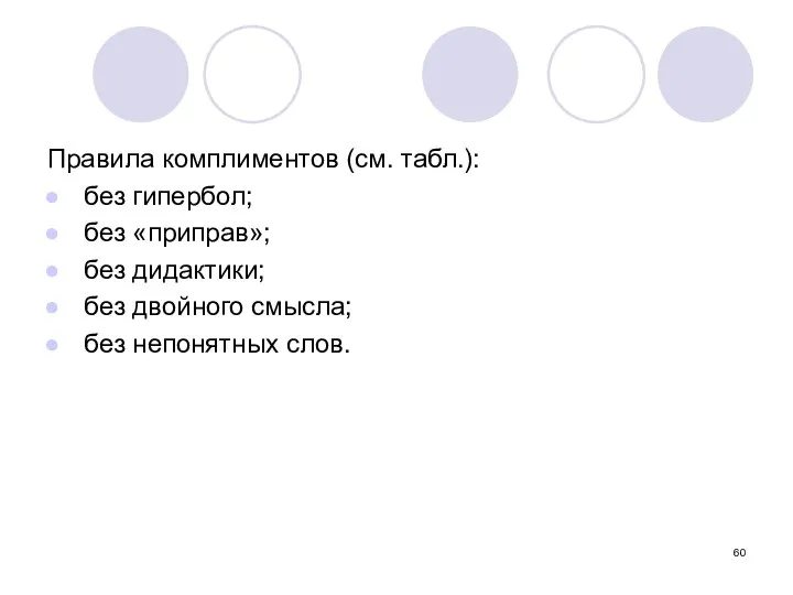 Правила комплиментов (см. табл.): без гипербол; без «приправ»; без дидактики; без двойного смысла; без непонятных слов.