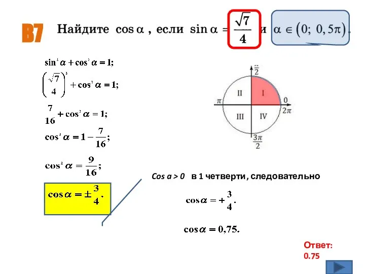 B7 Ответ: 0.75 Cos a > 0 в 1 четверти, следовательно