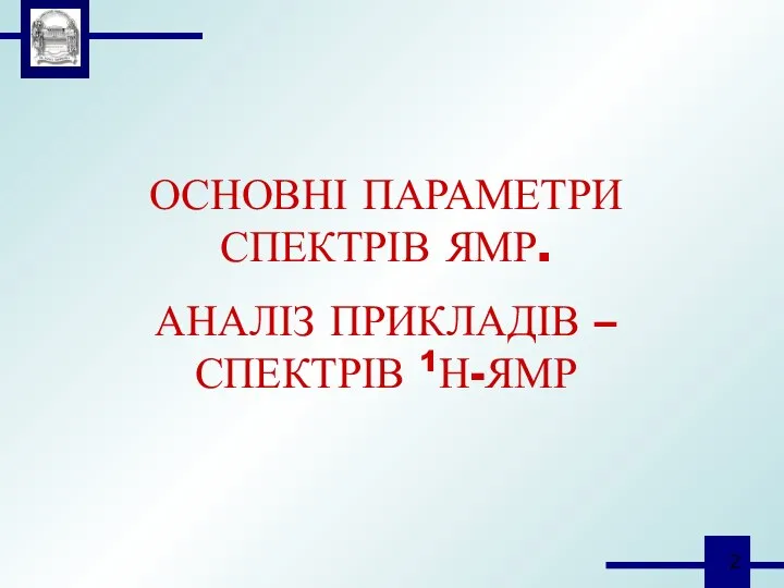 ОСНОВНІ ПАРАМЕТРИ СПЕКТРІВ ЯМР. АНАЛІЗ ПРИКЛАДІВ – СПЕКТРІВ 1Н-ЯМР