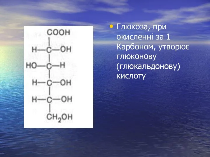 Глюкоза, при окисленні за 1 Карбоном, утворює глюконову (глюкальдонову) кислоту