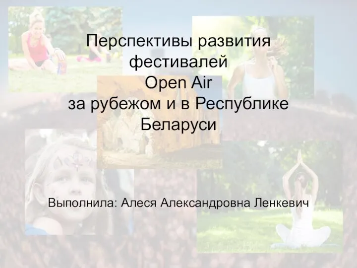 Перспективы развития фестивалей Оpen Air за рубежом и в Республике Беларуси Выполнила: Алеся Александровна Ленкевич