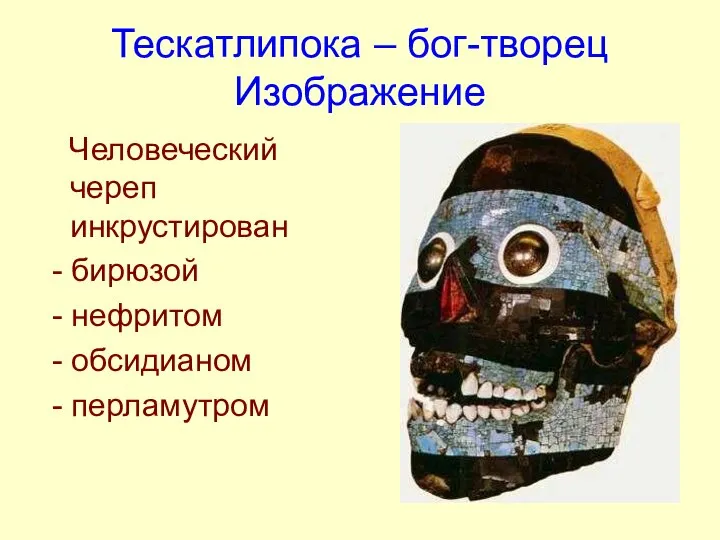 Тескатлипока – бог-творец Изображение Человеческий череп инкрустирован - бирюзой - нефритом - обсидианом - перламутром