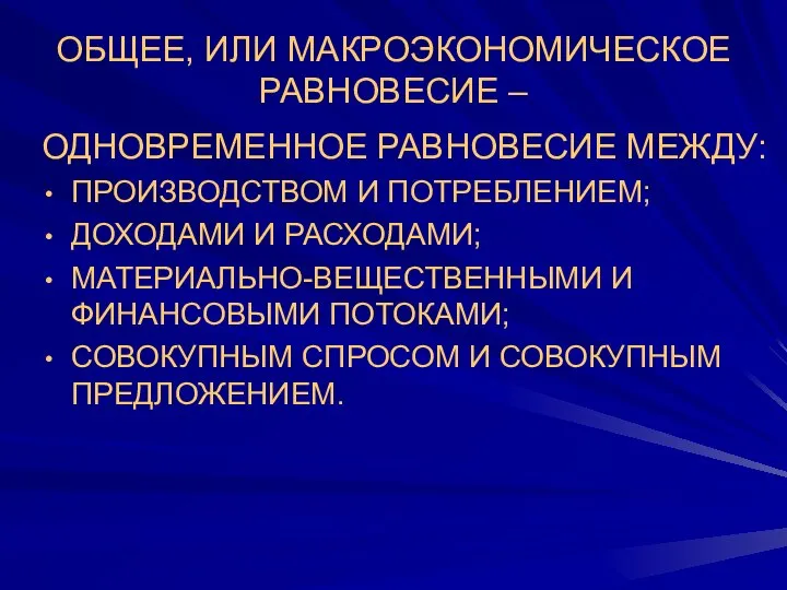 ОБЩЕЕ, ИЛИ МАКРОЭКОНОМИЧЕСКОЕ РАВНОВЕСИЕ – ОДНОВРЕМЕННОЕ РАВНОВЕСИЕ МЕЖДУ: ПРОИЗВОДСТВОМ И ПОТРЕБЛЕНИЕМ;