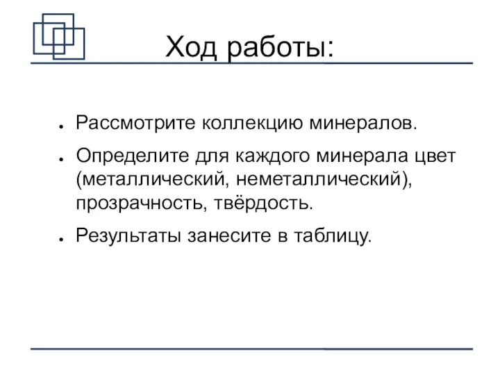 Ход работы: Рассмотрите коллекцию минералов. Определите для каждого минерала цвет (металлический,