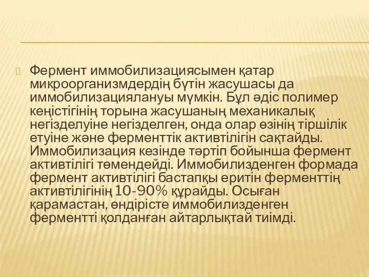 Фермент иммобилизациясымен қатар микроорганизмдердің бүтін жасушасы да иммобилизациялануы мүмкін. Бұл әдіс