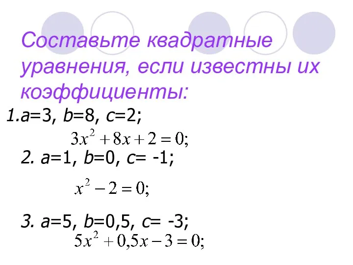 Составьте квадратные уравнения, если известны их коэффициенты: а=3, b=8, c=2; 2.
