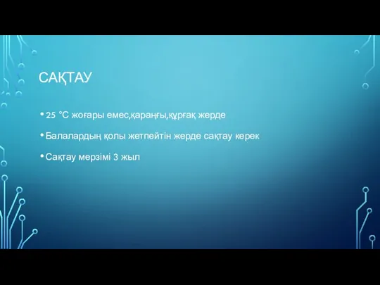 САҚТАУ 25 °С жоғары емес,қараңғы,құрғақ жерде Балалардың қолы жетпейтін жерде сақтау керек Сақтау мерзімі 3 жыл