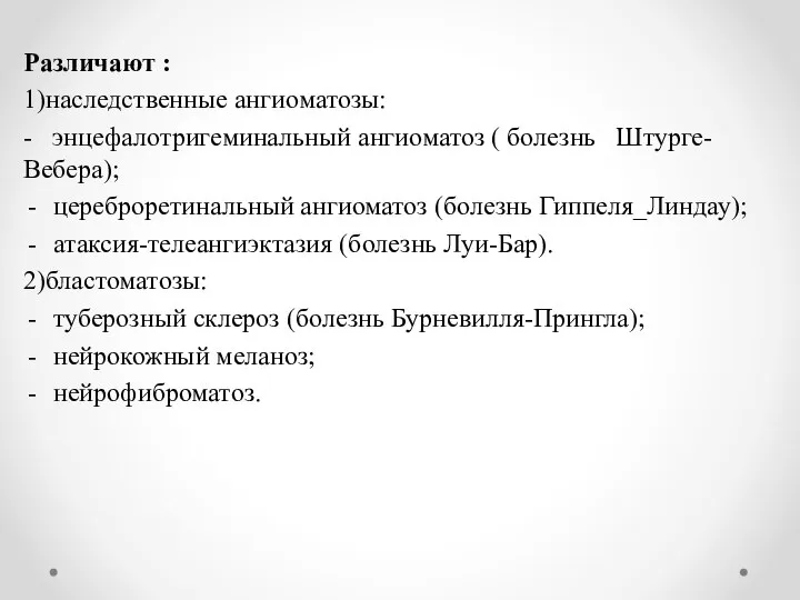 Различают : 1)наследственные ангиоматозы: - энцефалотригеминальный ангиоматоз ( болезнь Штурге-Вебера); цереброретинальный