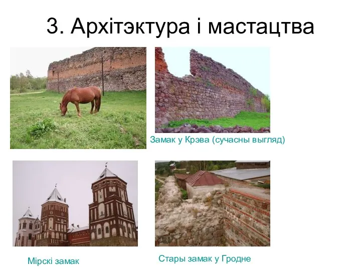 3. Архітэктура і мастацтва Замак у Крэва (сучасны выгляд) Мірскі замак Стары замак у Гродне