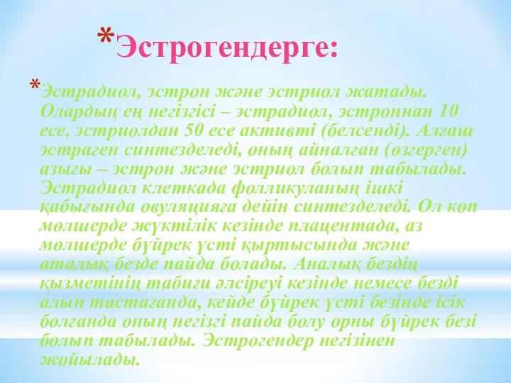 Эстрогендерге: Эстрадиол, эстрон және эстриол жатады.Олардың ең негізгісі – эстрадиол, эстроннан