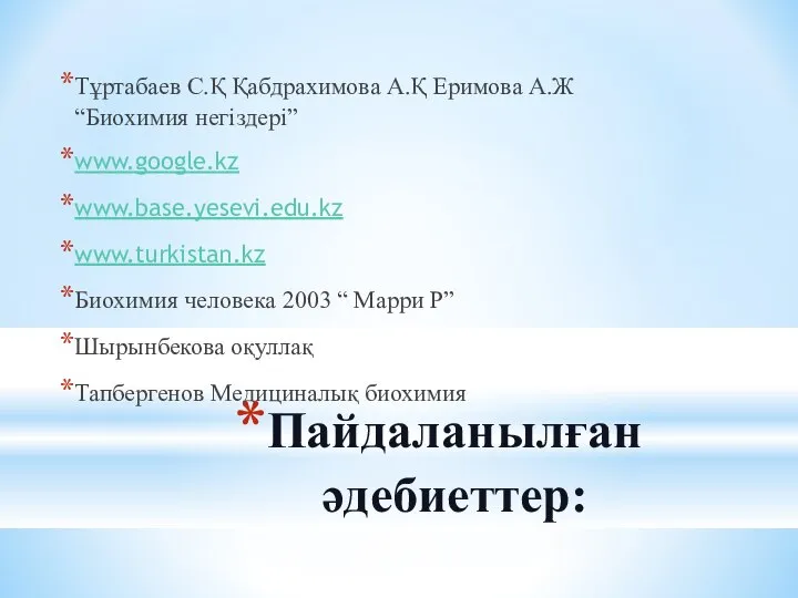 Пайдаланылған әдебиеттер: Тұртабаев С.Қ Қабдрахимова А.Қ Еримова А.Ж “Биохимия негіздері” www.google.kz