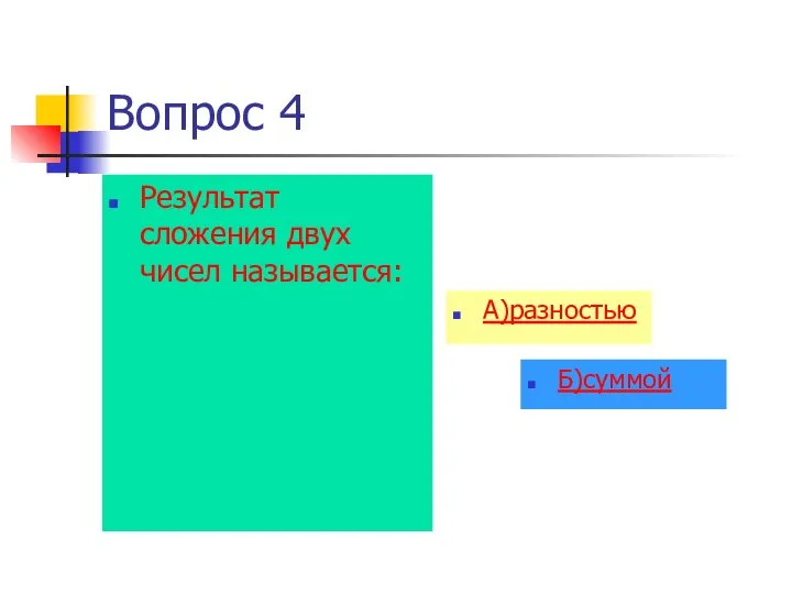 Вопрос 4 Результат сложения двух чисел называется: А)разностью Б)суммой