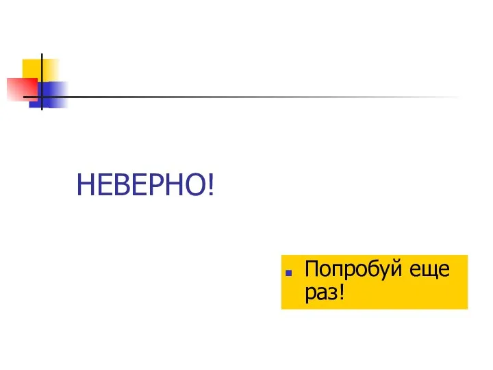 НЕВЕРНО! Попробуй еще раз!