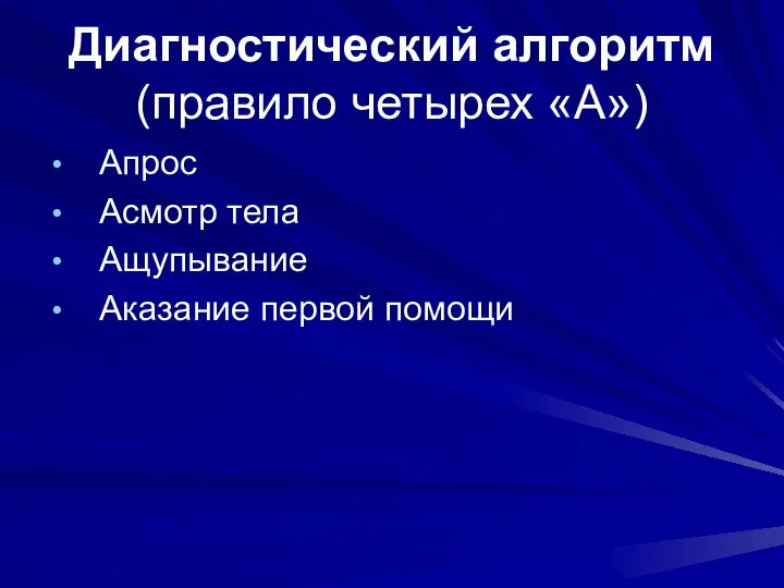 Диагностический алгоритм (правило четырех «А») Апрос Асмотр тела Ащупывание Аказание первой помощи