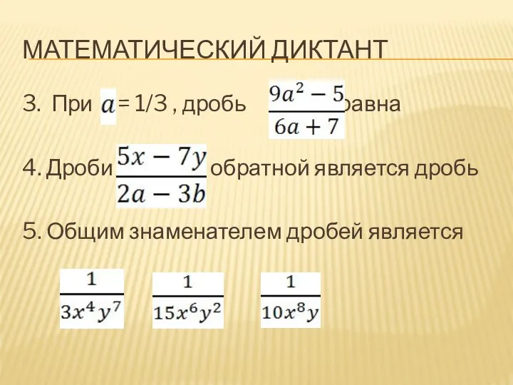 МАТЕМАТИЧЕСКИЙ ДИКТАНТ 3. При = 1/3 , дробь равна 4. Дроби