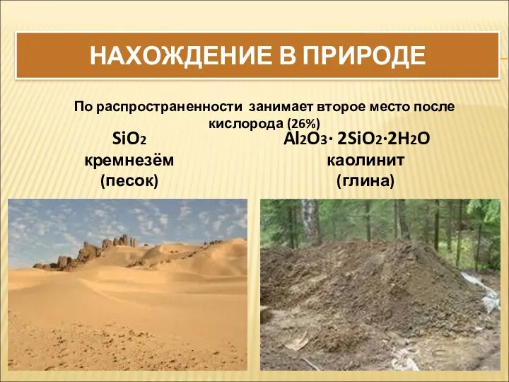 НАХОЖДЕНИЕ В ПРИРОДЕ SiO2 кремнезём (песок) Al2O3∙ 2SiO2∙2H2O каолинит (глина) По