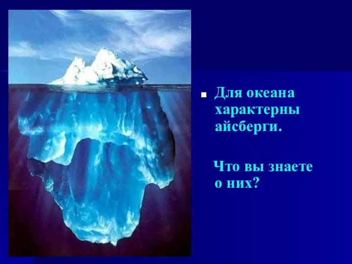 Для океана характерны айсберги. Что вы знаете о них?