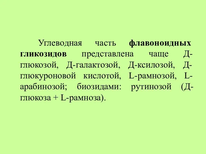 Углеводная часть флавоноидных гликозидов представлена чаще Д-глюкозой, Д-галактозой, Д-ксилозой, Д-глюкуроновой кислотой,