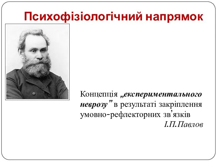 Психофізіологічний напрямок Концепція „експериментального неврозу” в результаті закріплення умовно-рефлекторних зв’язків І.П.Павлов