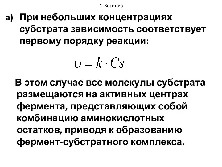 5. Катализ При небольших концентрациях субстрата зависимость соответствует первому порядку реакции: