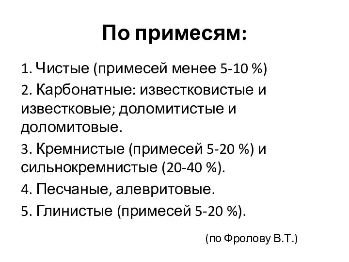 По примесям: 1. Чистые (примесей менее 5-10 %) 2. Карбонатные: известковистые