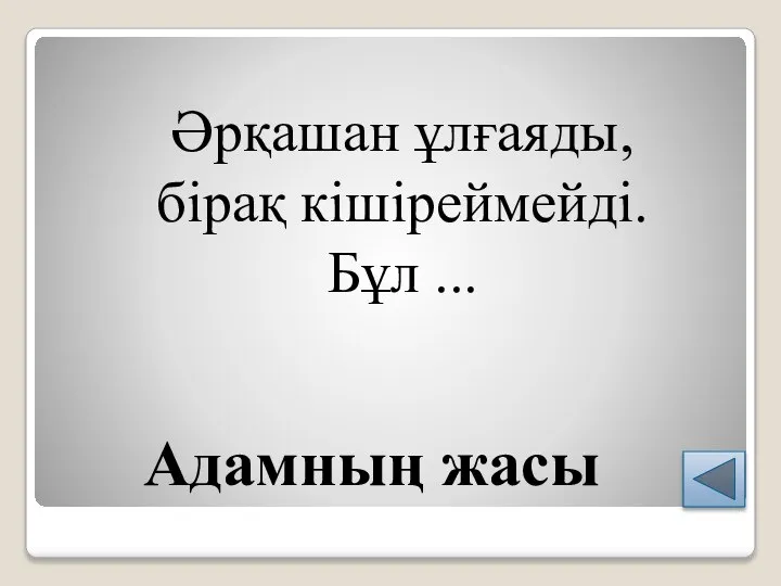 Адамның жасы Әрқашан ұлғаяды, бірақ кішіреймейді. Бұл ...