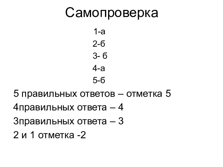 Самопроверка 1-а 2-б 3- б 4-а 5-б 5 правильных ответов –