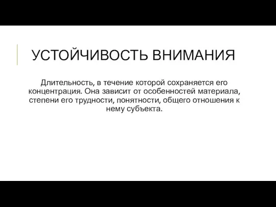 УСТОЙЧИВОСТЬ ВНИМАНИЯ Длительность, в течение которой сохраняется его концентрация. Она зависит