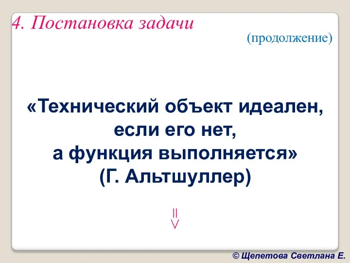 4. Постановка задачи «Технический объект идеален, если его нет, а функция выполняется» (Г. Альтшуллер) (продолжение) =>