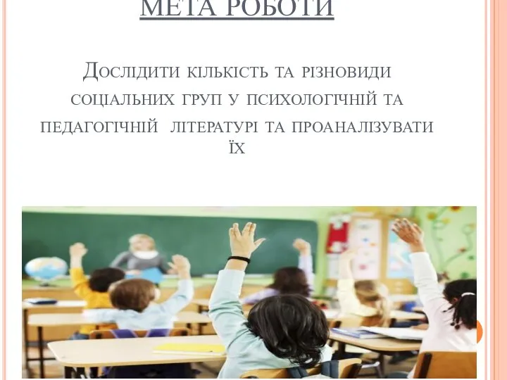 МЕТА РОБОТИ Дослідити кількість та різновиди соціальних груп у психологічній та педагогічній літературі та проаналізувати їх