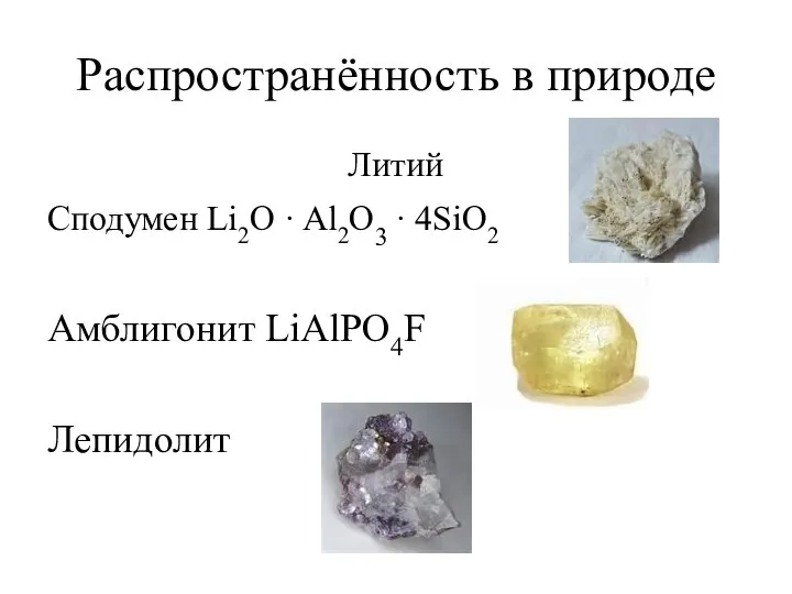 Распространённость в природе Литий Сподумен Li2O · Al2O3 · 4SiO2 Амблигонит LiAlPO4F Лепидолит