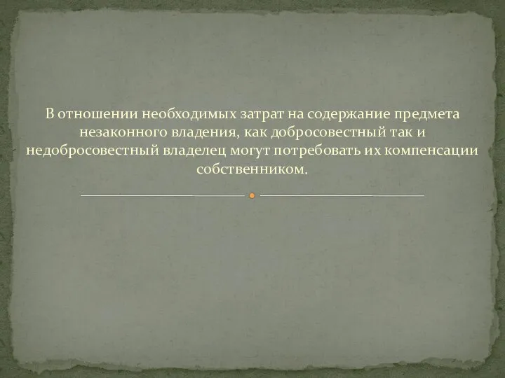 В отношении необходимых затрат на содержание предмета незаконного владения, как добросовестный