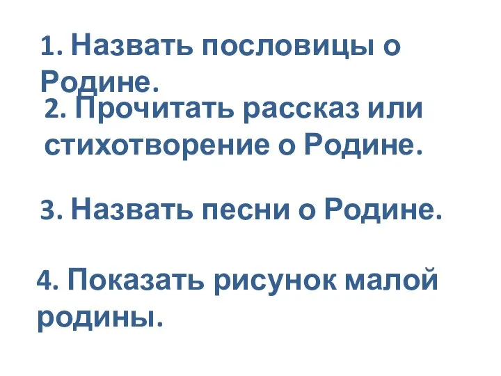 1. Назвать пословицы о Родине. 2. Прочитать рассказ или стихотворение о