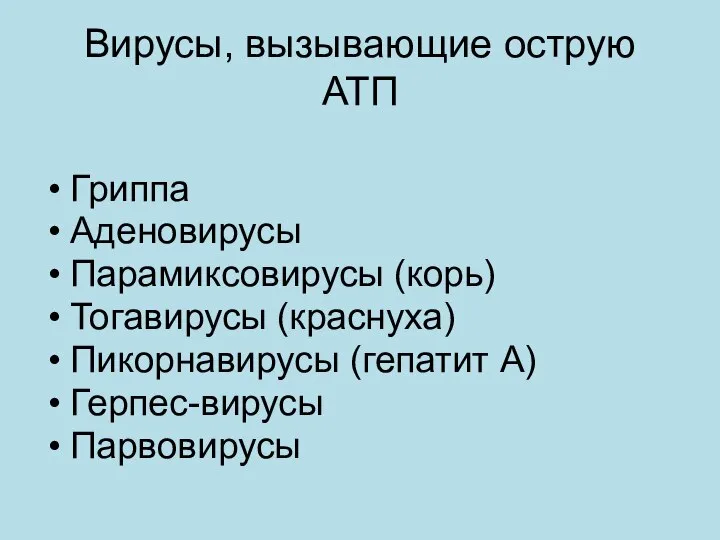 Вирусы, вызывающие острую АТП Гриппа Аденовирусы Парамиксовирусы (корь) Тогавирусы (краснуха) Пикорнавирусы (гепатит А) Герпес-вирусы Парвовирусы