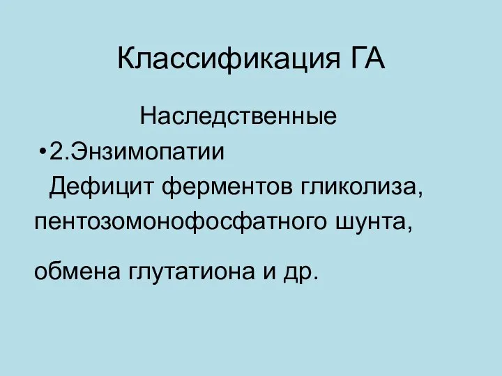 Классификация ГА Наследственные 2.Энзимопатии Дефицит ферментов гликолиза, пентозомонофосфатного шунта, обмена глутатиона и др.