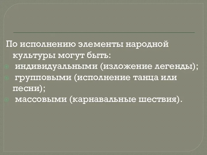 По исполнению элементы народной культуры могут быть: индивидуальными (изложение легенды); групповыми