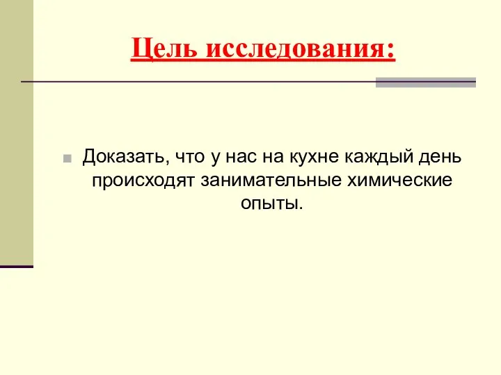 Цель исследования: Доказать, что у нас на кухне каждый день происходят занимательные химические опыты.